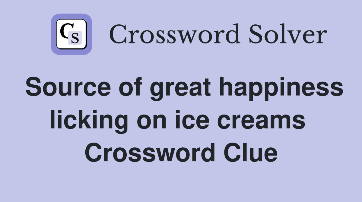 Source of great happiness licking on ice creams  Crossword Clue