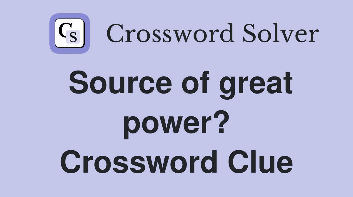 Source of great power? Crossword Clue