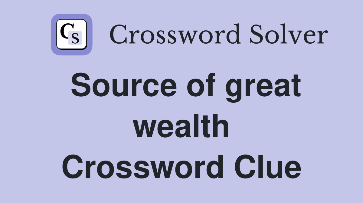 Source of great wealth Crossword Clue