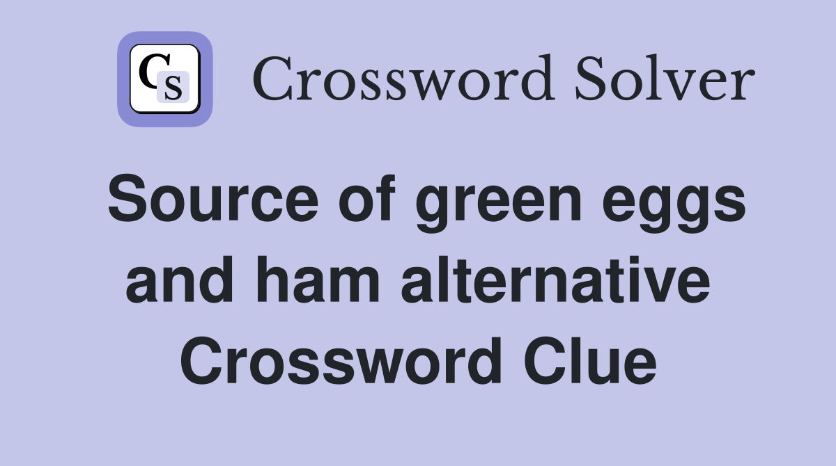 Source of green eggs and ham alternative Crossword Clue