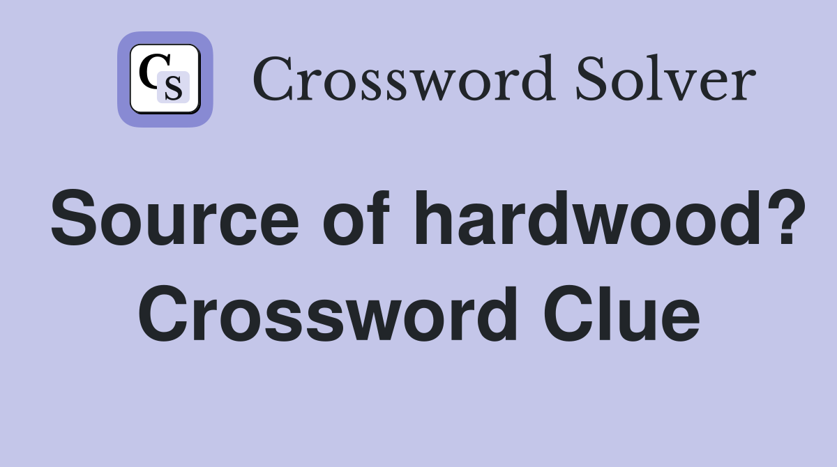 Source of hardwood? Crossword Clue
