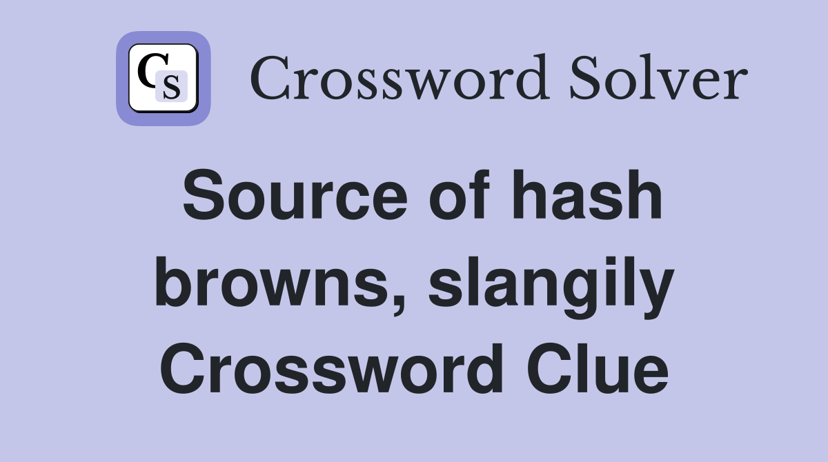 Source of hash browns, slangily Crossword Clue
