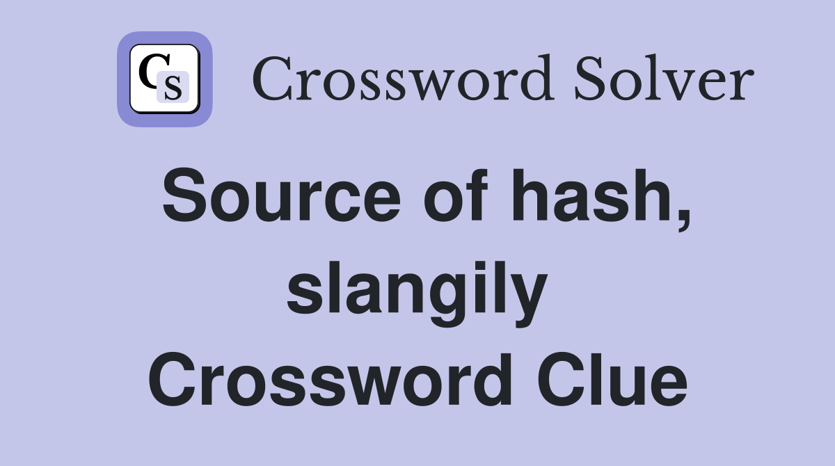 Source of hash, slangily Crossword Clue