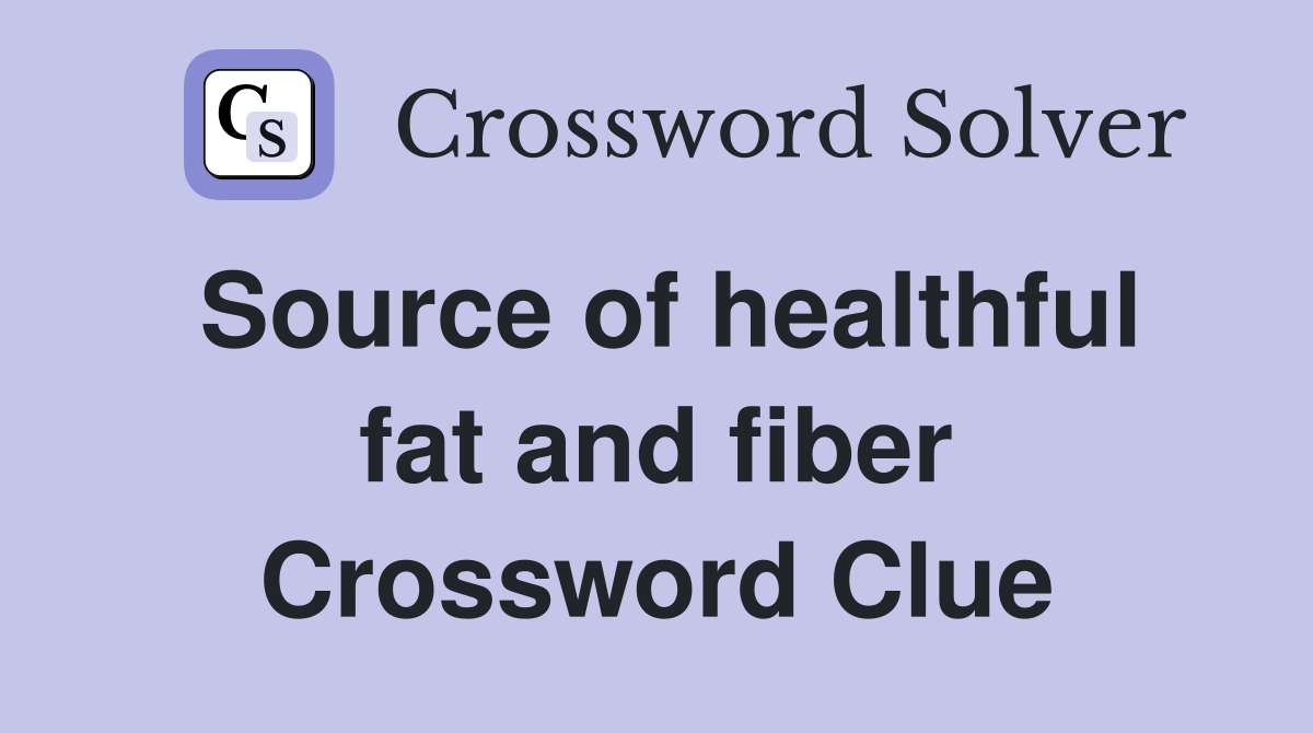 Source of healthful fat and fiber Crossword Clue