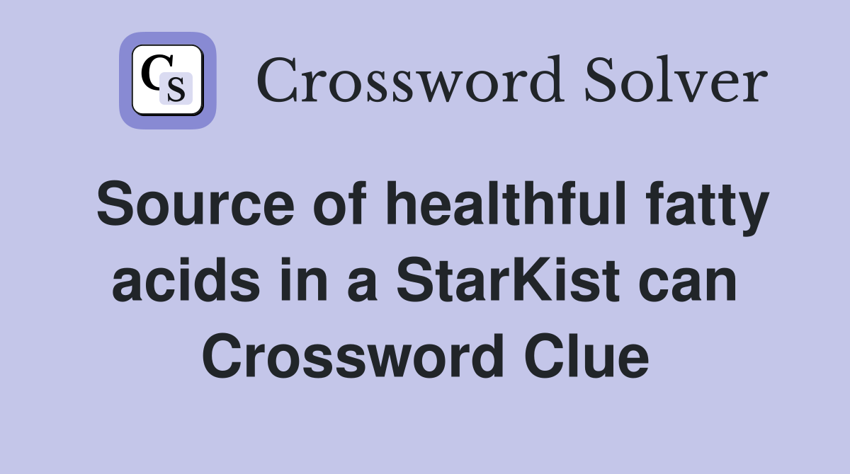 Source of healthful fatty acids in a StarKist can Crossword Clue