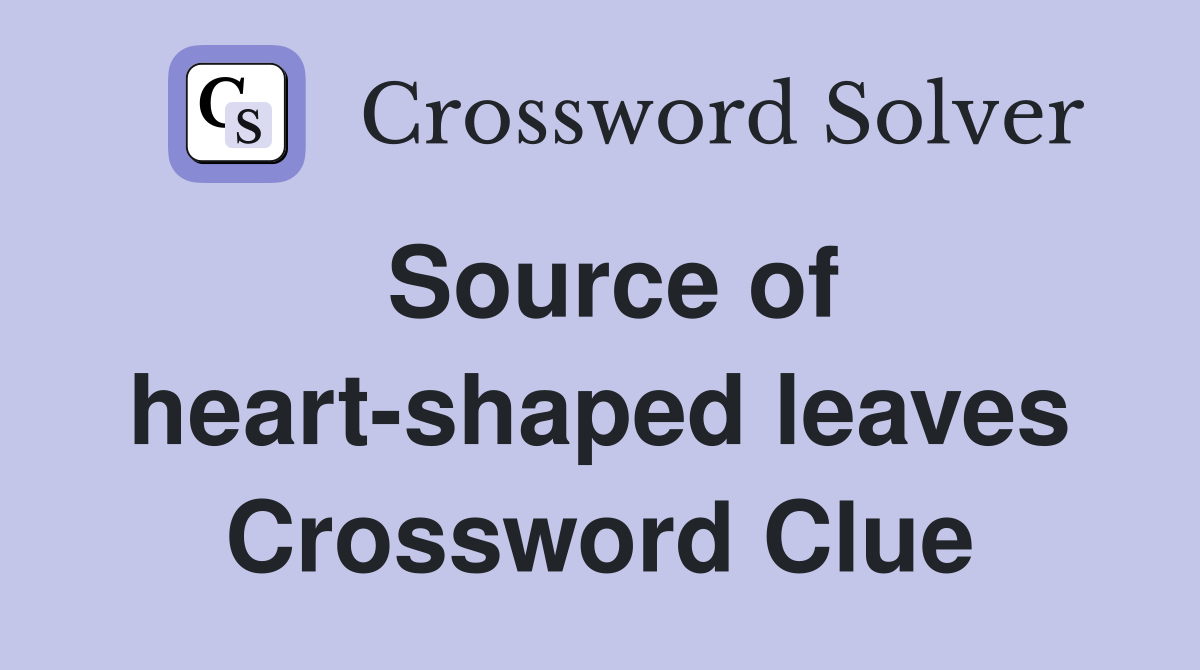 Source of heart-shaped leaves Crossword Clue
