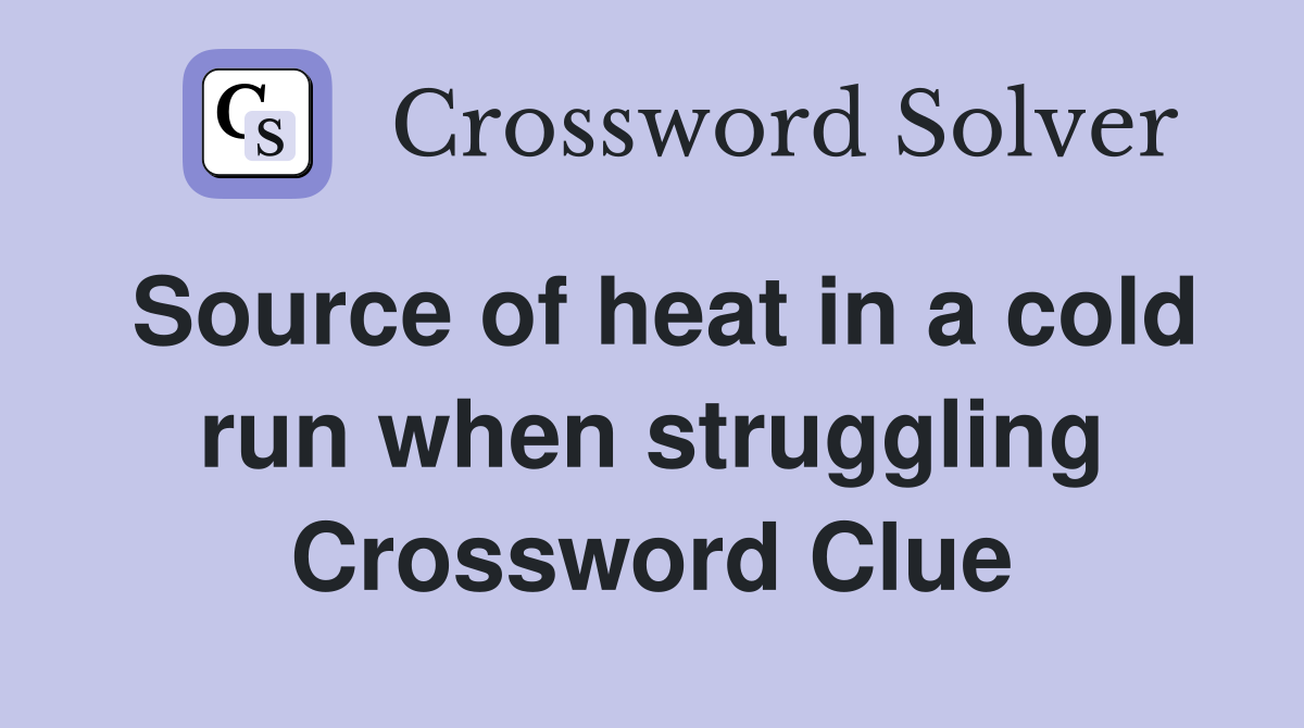 Source of heat in a cold run when struggling Crossword Clue