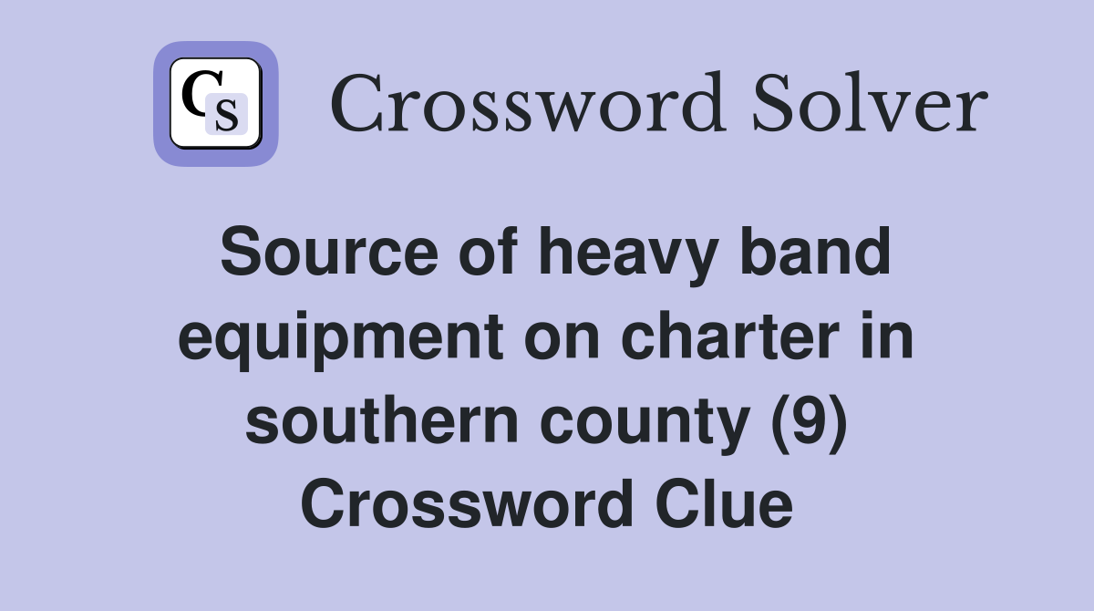 Source of heavy band equipment on charter in southern county (9) Crossword Clue