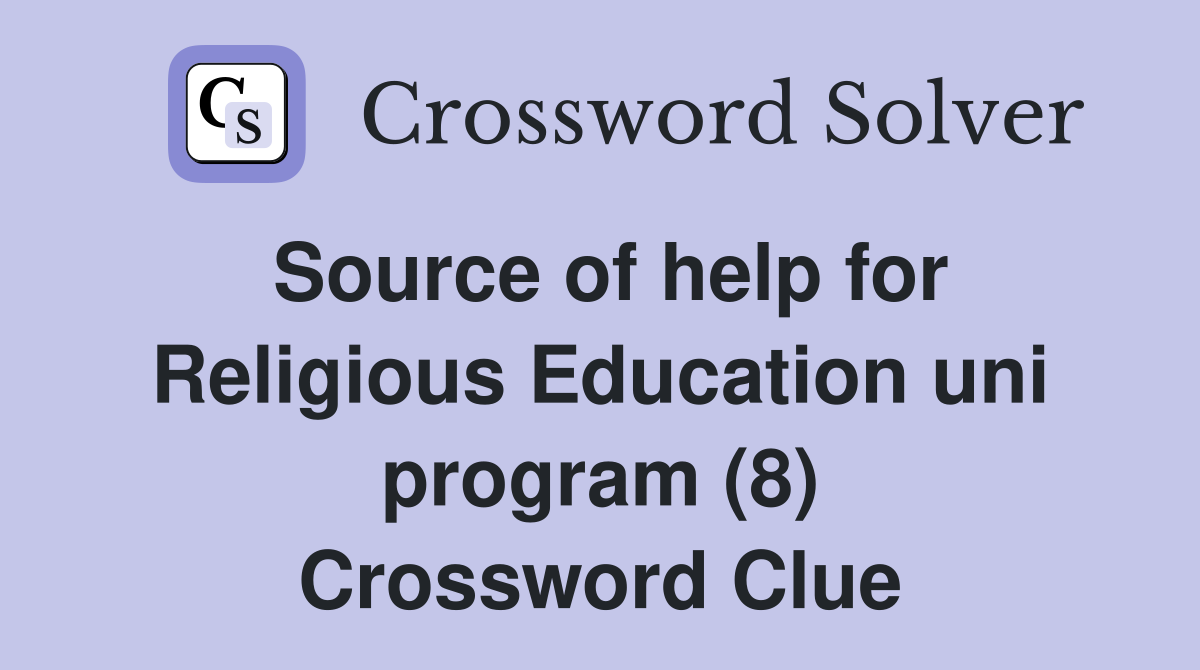 Source of help for Religious Education uni program (8) Crossword Clue