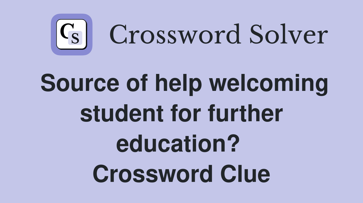 Source of help welcoming student for further education?  Crossword Clue