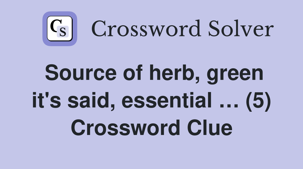 Source of herb, green it's said, essential … (5) Crossword Clue