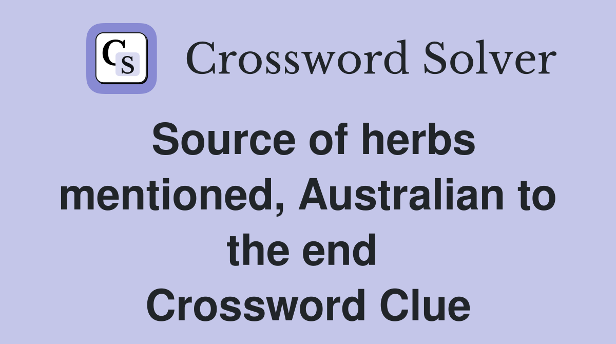 Source of herbs mentioned, Australian to the end  Crossword Clue