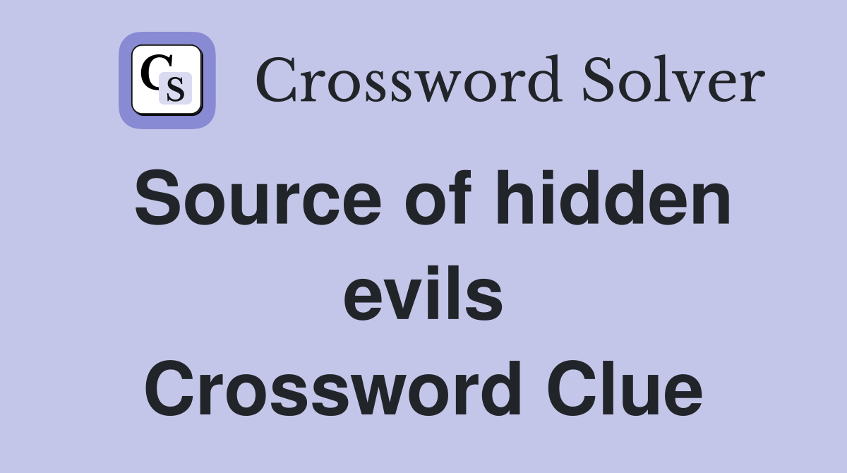 Source of hidden evils Crossword Clue