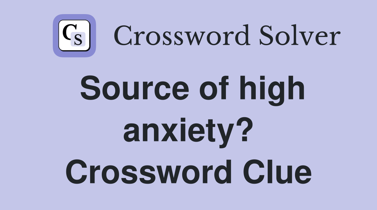 Source of high anxiety? Crossword Clue