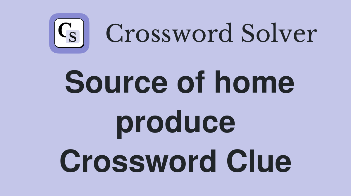 Source of home produce Crossword Clue