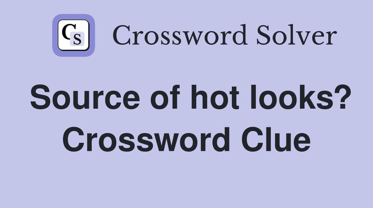 Source of hot looks? Crossword Clue