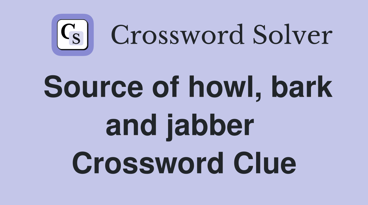 Source of howl, bark and jabber  Crossword Clue