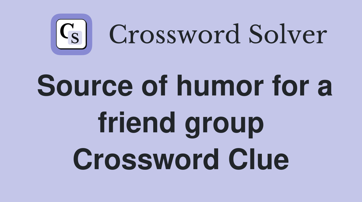 Source of humor for a friend group Crossword Clue
