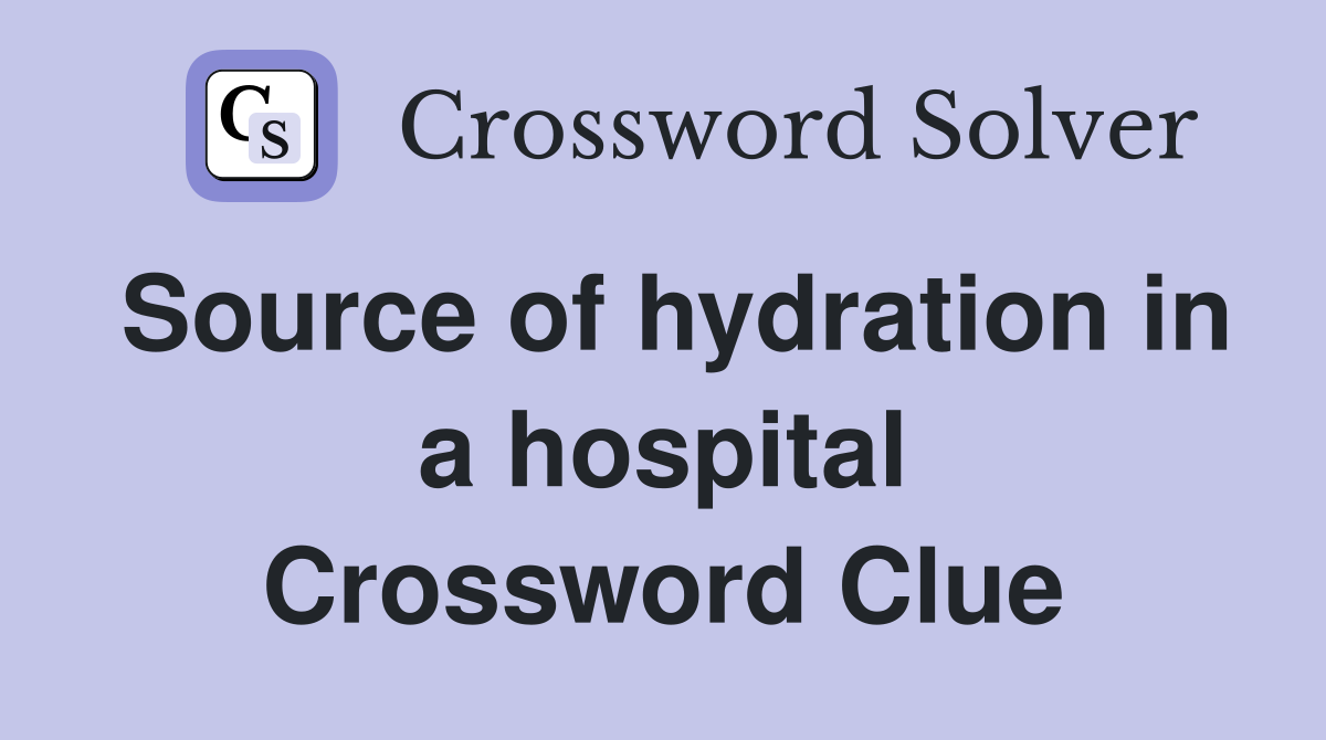 Source of hydration in a hospital Crossword Clue
