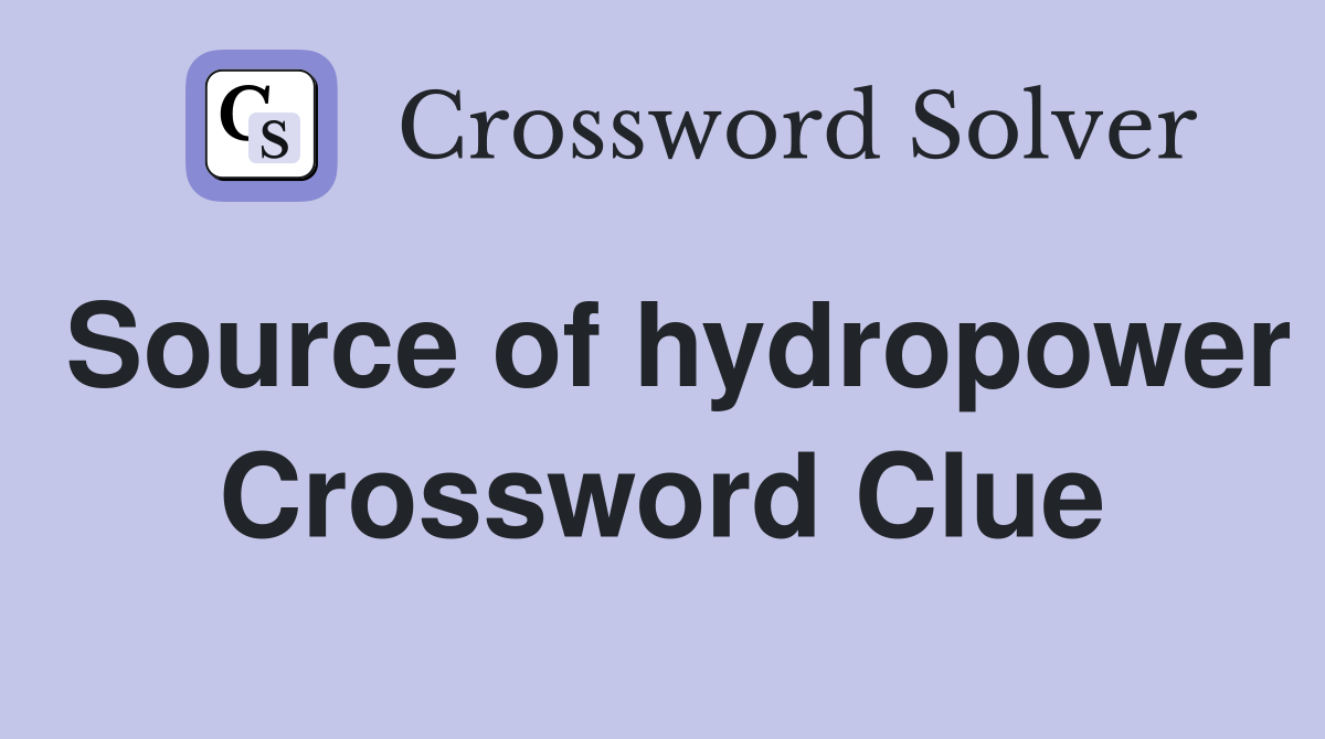 Source of hydropower Crossword Clue