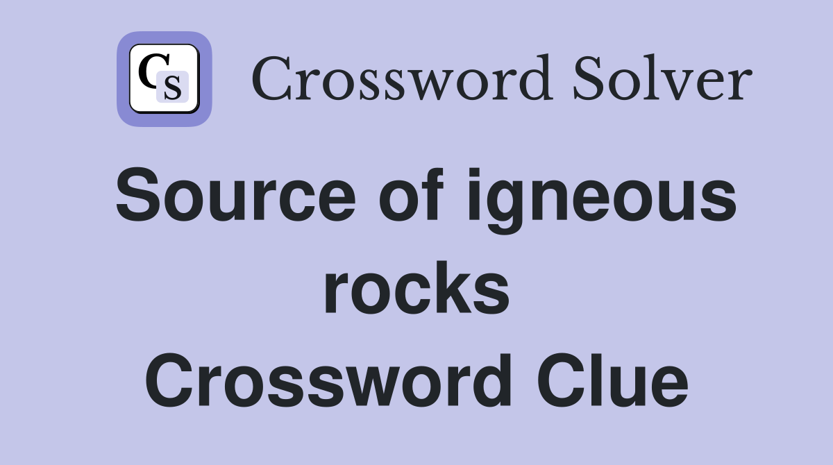 Source of igneous rocks Crossword Clue