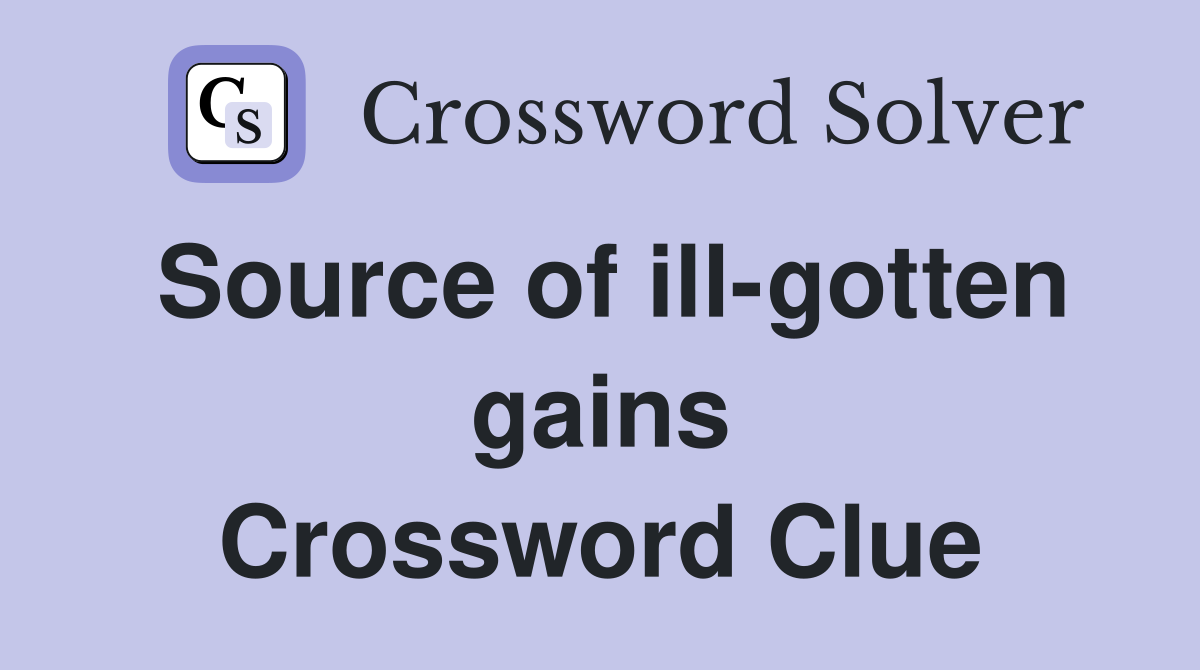 Source of ill-gotten gains Crossword Clue
