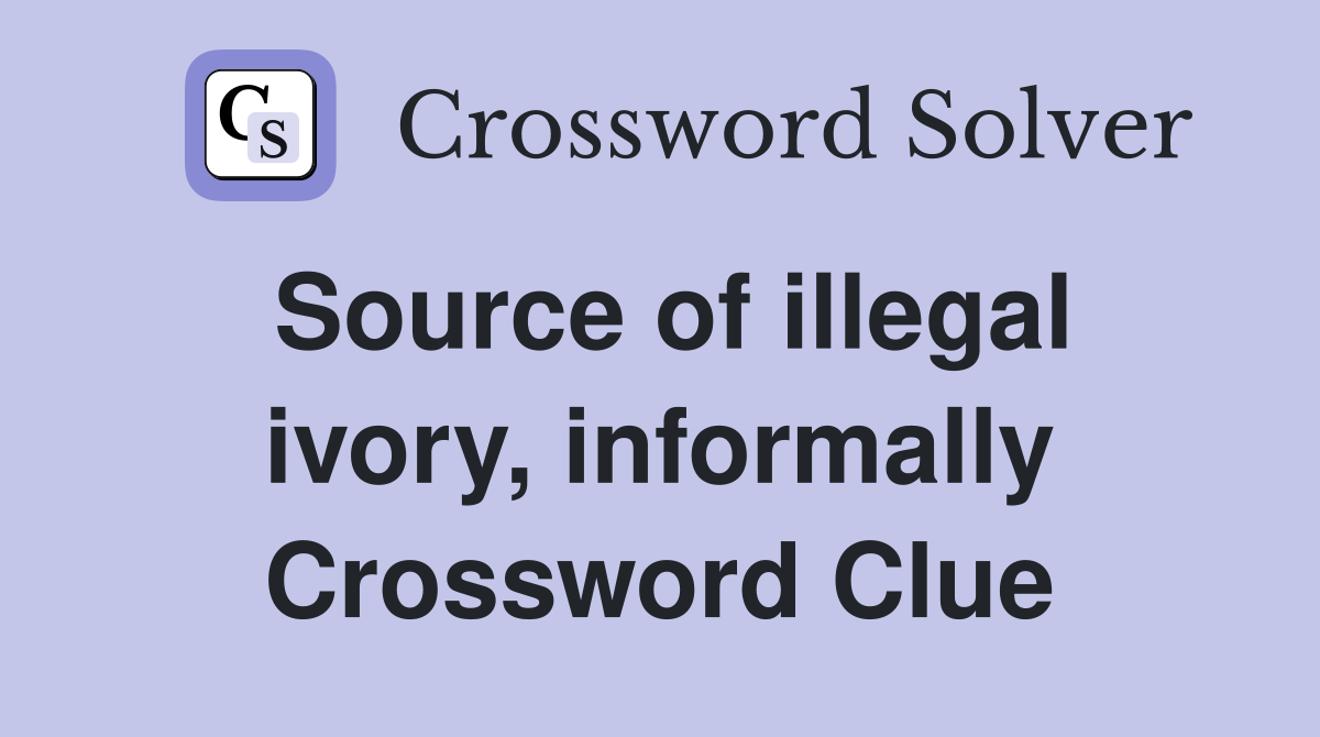 Source of illegal ivory, informally Crossword Clue