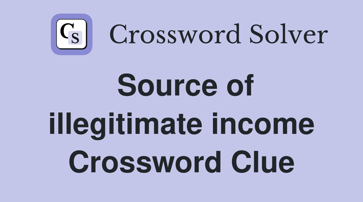 Source of illegitimate income Crossword Clue