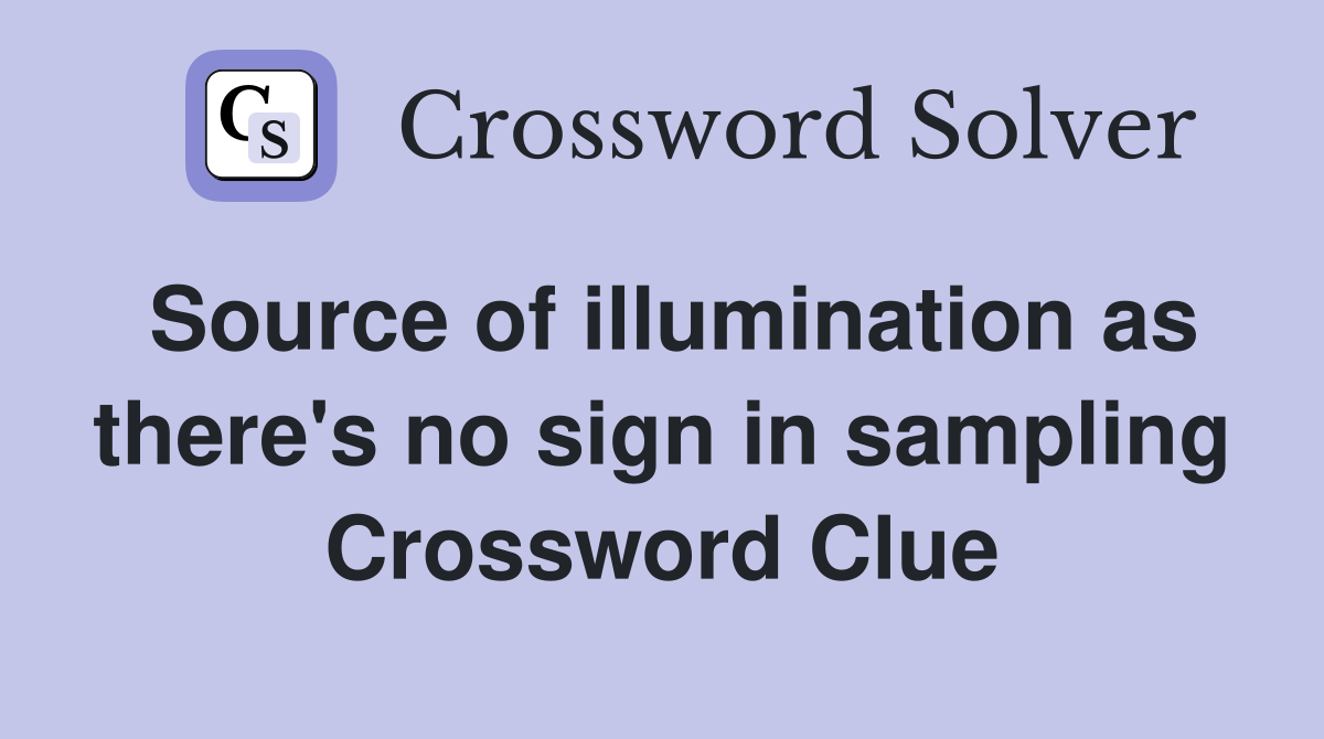 Source of illumination as there's no sign in sampling Crossword Clue