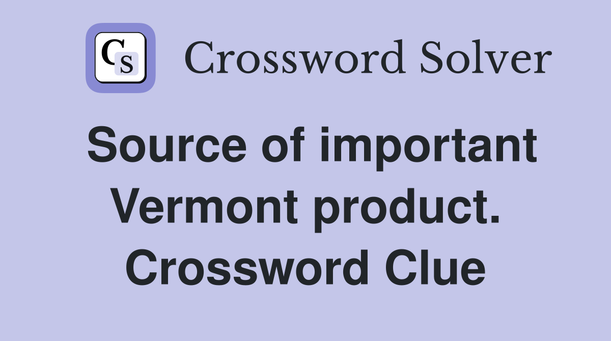 Source of important Vermont product. Crossword Clue