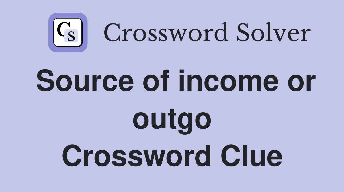 Source of income or outgo Crossword Clue