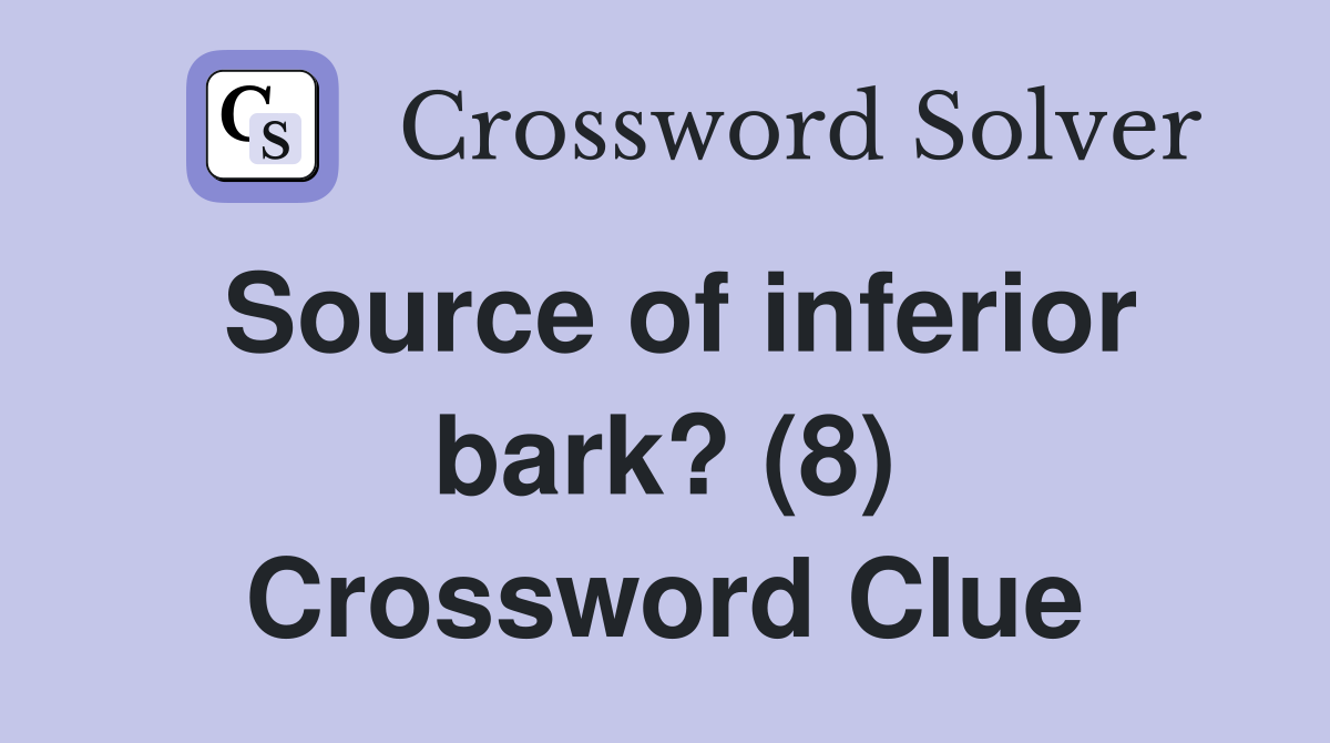 Source of inferior bark? (8) Crossword Clue