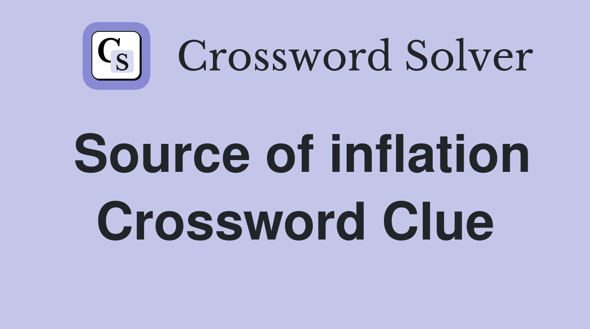 Source of inflation Crossword Clue