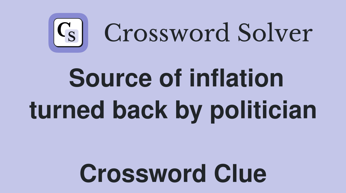 Source of inflation turned back by politician  Crossword Clue