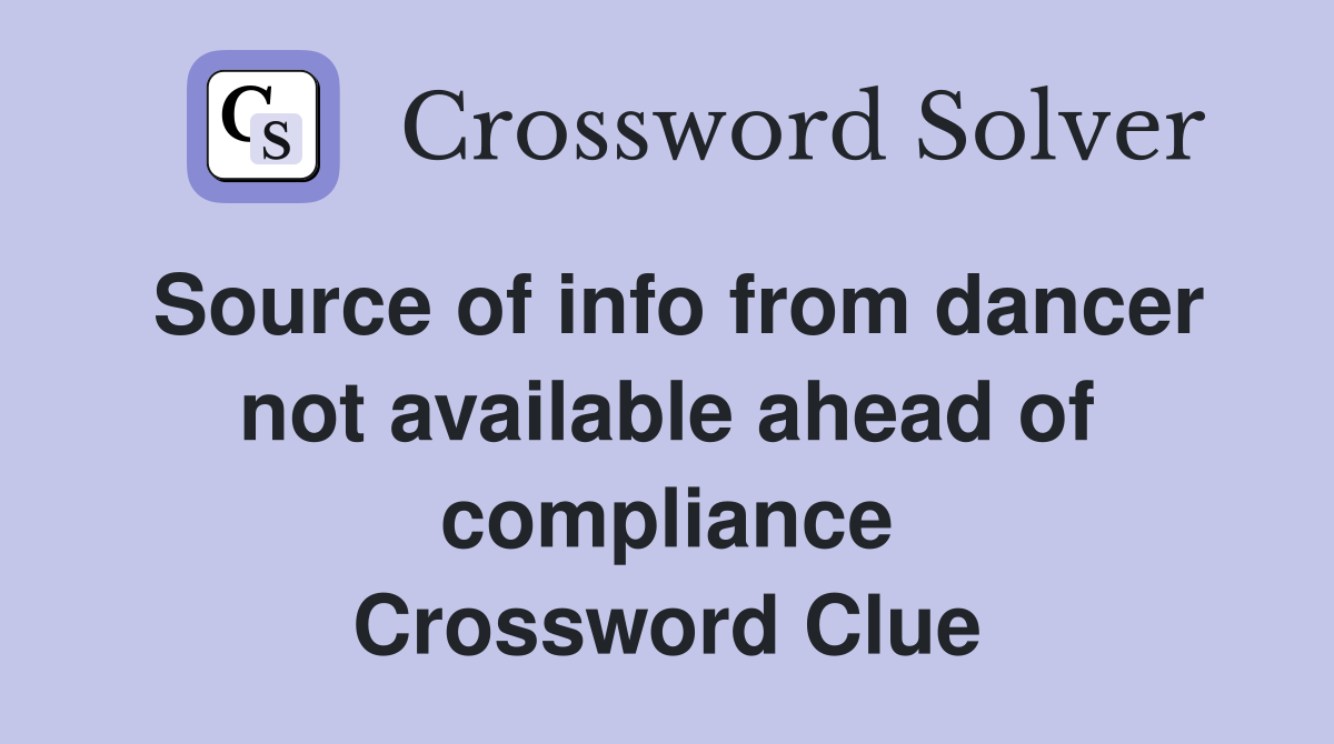 Source of info from dancer not available ahead of compliance Crossword Clue