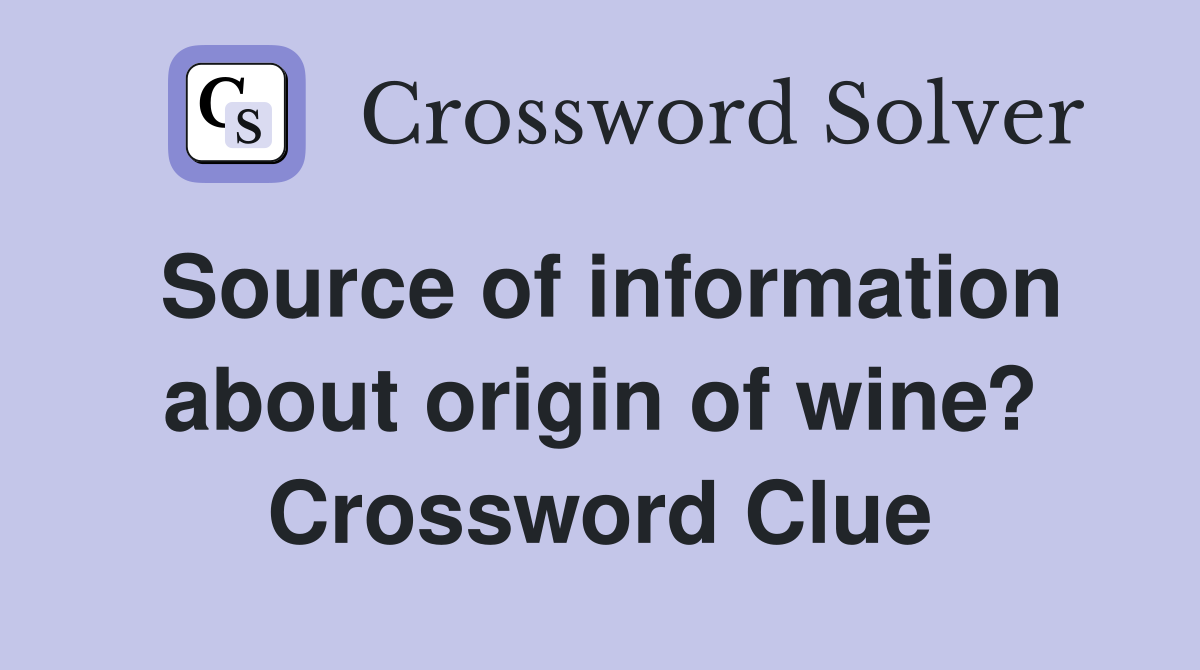 Source of information about origin of wine? Crossword Clue