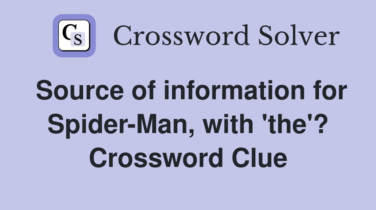 Source of information for Spider-Man, with 'the'? Crossword Clue