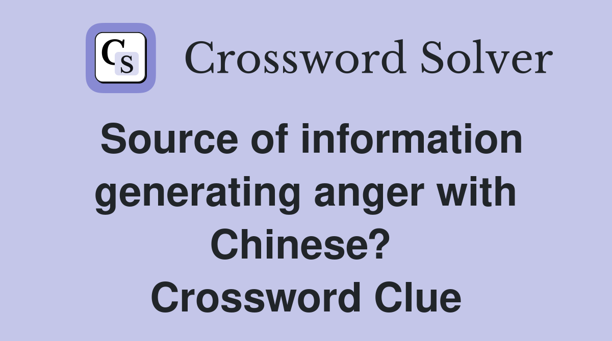 Source of information generating anger with Chinese?  Crossword Clue