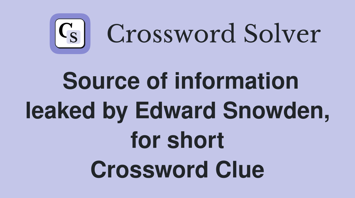 Source of information leaked by Edward Snowden, for short Crossword Clue