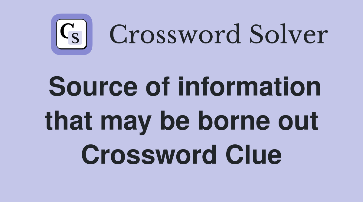 Source of information that may be borne out Crossword Clue