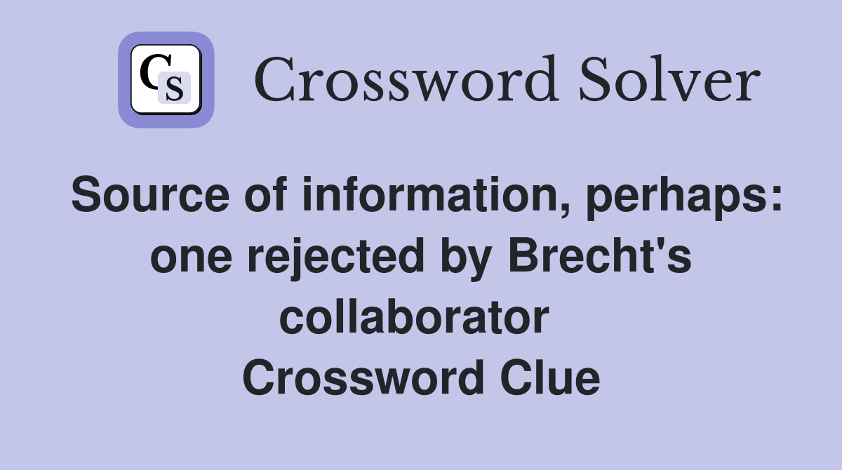 Source of information, perhaps: one rejected by Brecht's collaborator  Crossword Clue