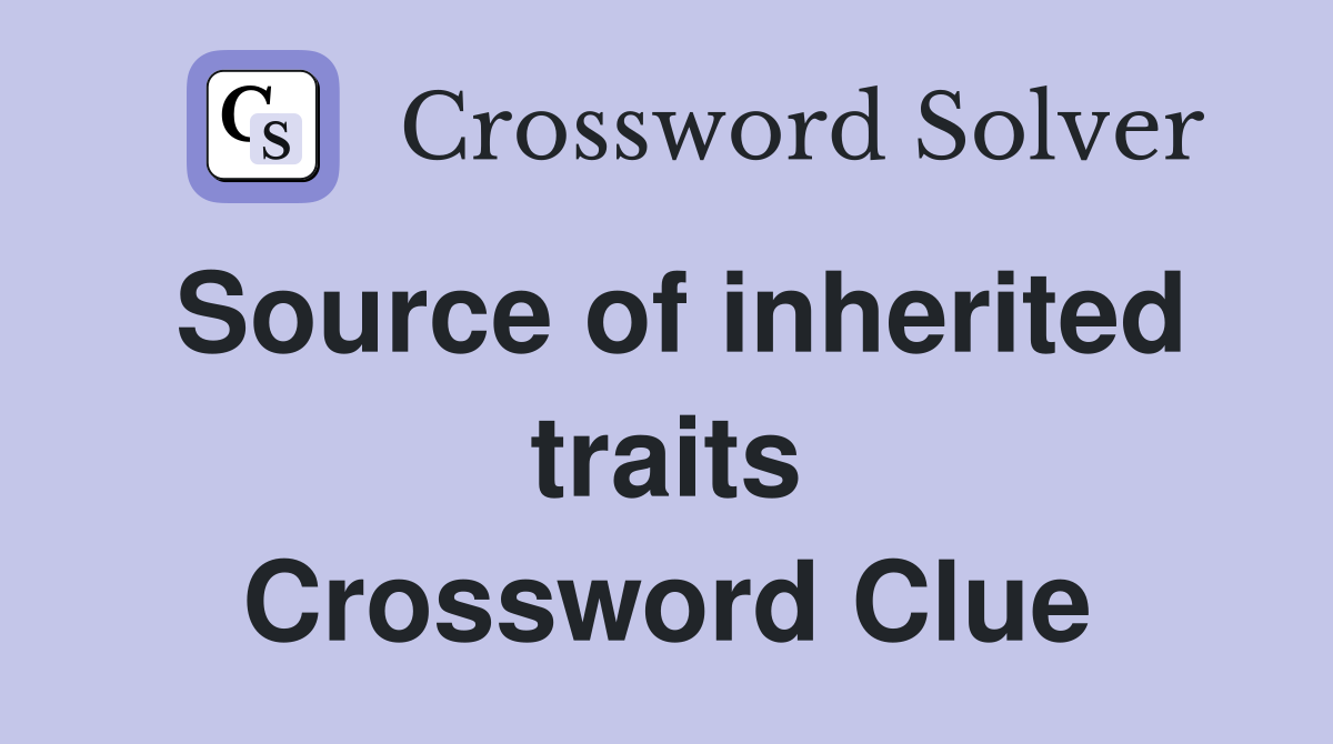 Source of inherited traits Crossword Clue