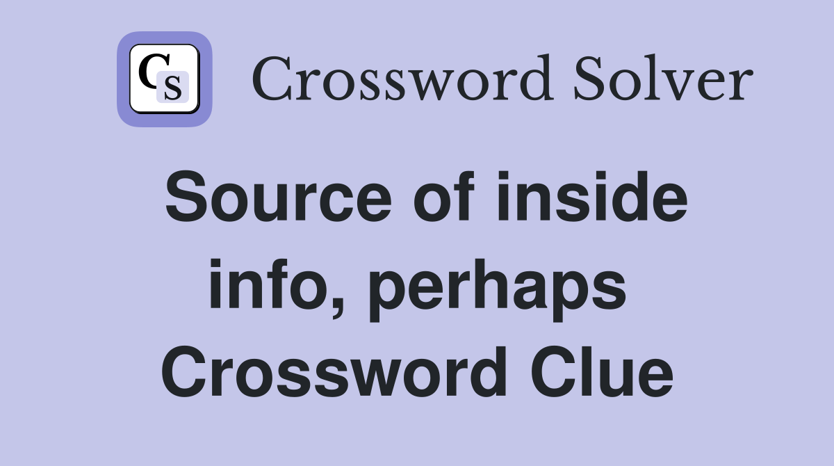 Source of inside info, perhaps Crossword Clue