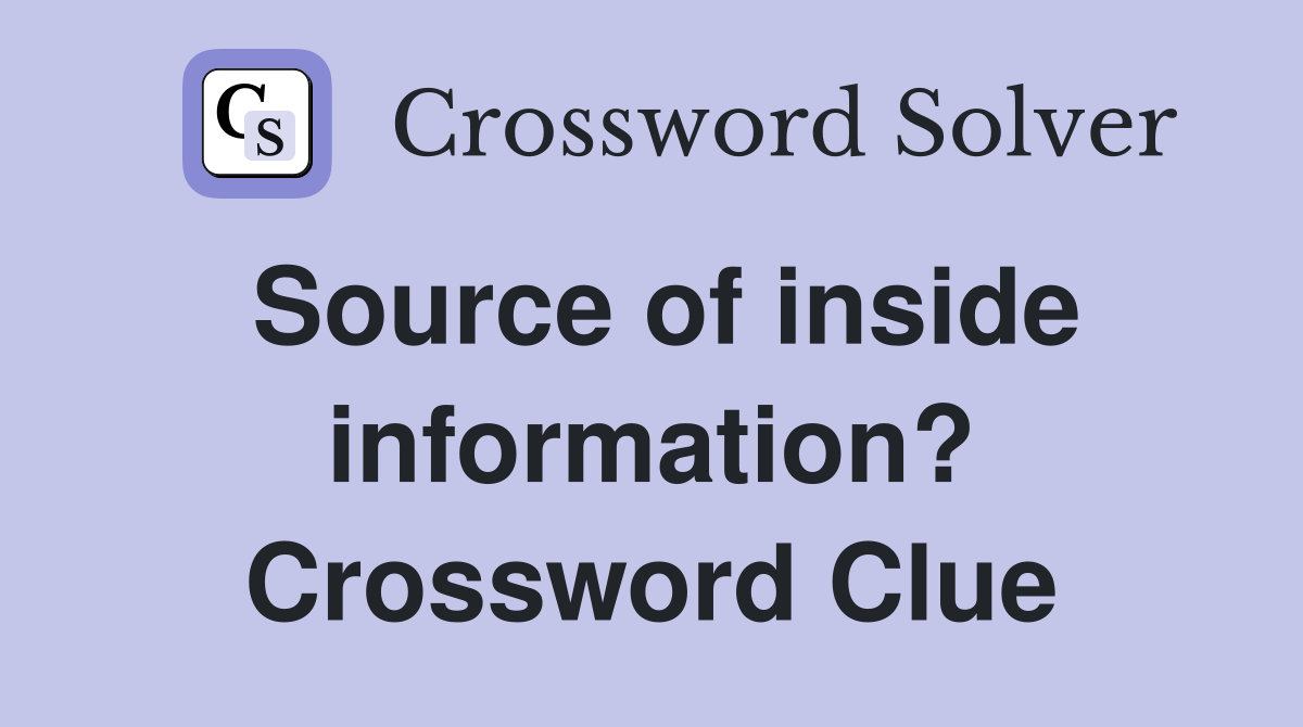 Source of inside information? Crossword Clue