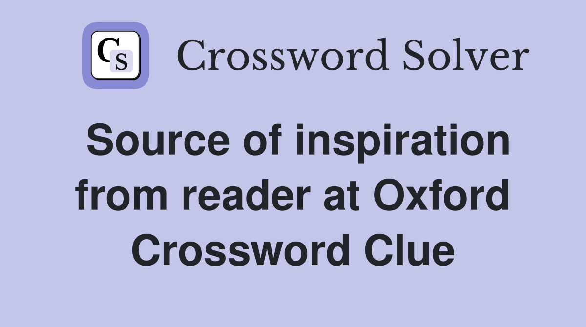 Source of inspiration from reader at Oxford Crossword Clue
