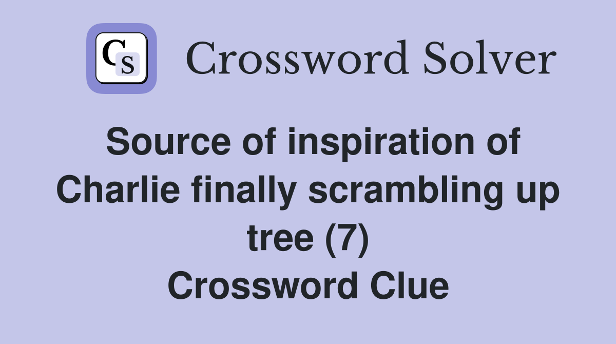 Source of inspiration of Charlie finally scrambling up tree (7) Crossword Clue