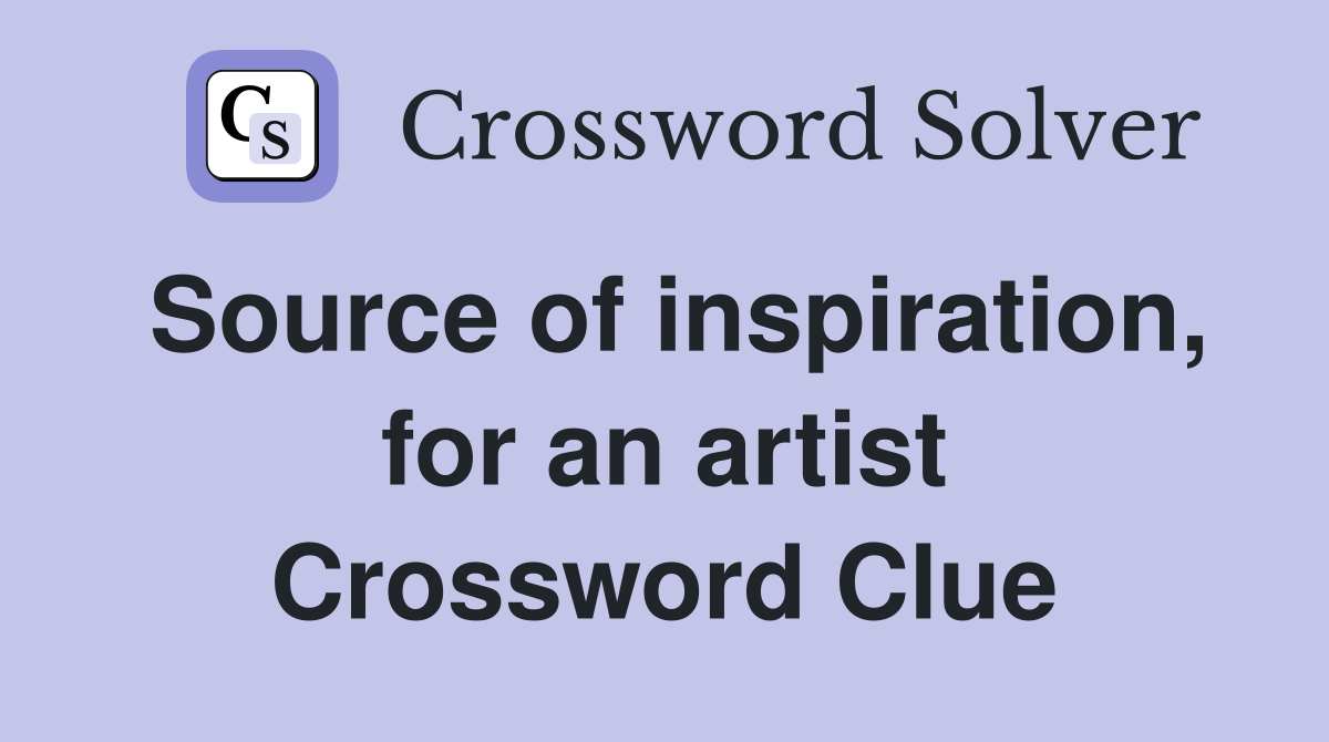 Source of inspiration, for an artist Crossword Clue
