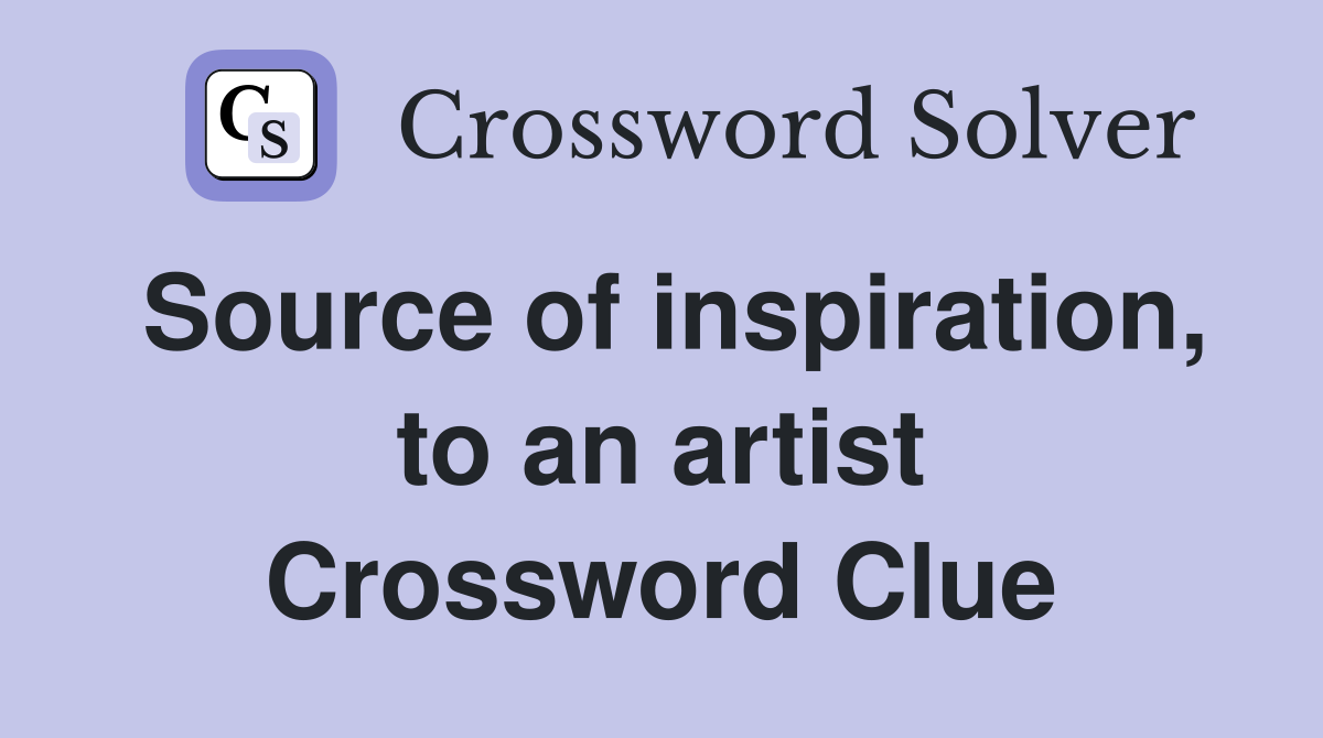 Source of inspiration, to an artist Crossword Clue