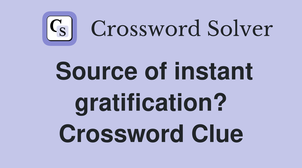 Source of instant gratification? Crossword Clue