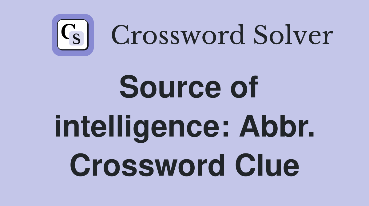 Source of intelligence: Abbr. Crossword Clue